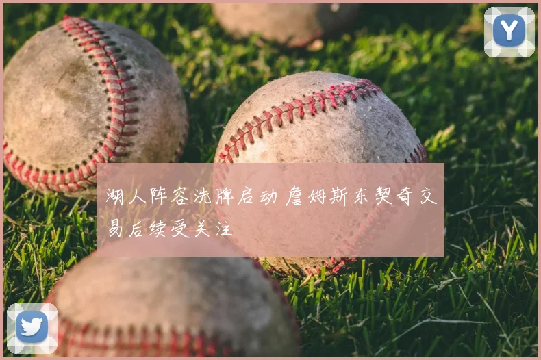 湖人阵容洗牌启动 詹姆斯东契奇交易后续受关注