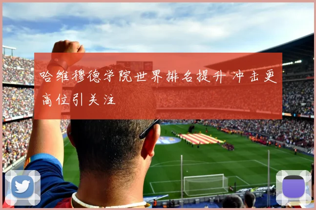 哈维穆德学院世界排名提升 冲击更高位引关注