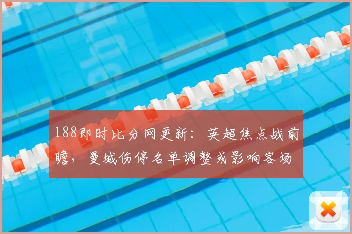 188即时比分网更新:英超焦点战前瞻,曼城伤停名单调整或影响客场争胜