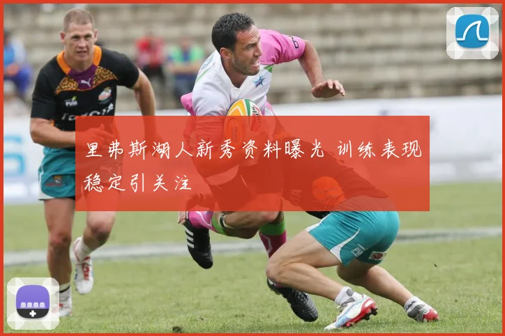 里弗斯湖人新秀资料曝光 训练表现稳定引关注