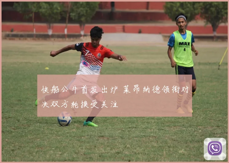 快船公牛首发出炉 莱昂纳德领衔对决双方轮换受关注