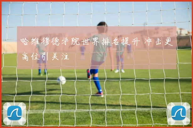 哈维穆德学院世界排名提升 冲击更高位引关注