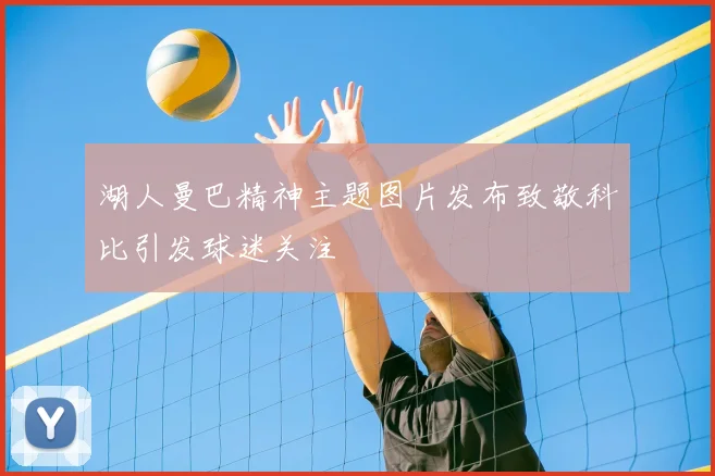 湖人曼巴精神主题图片发布致敬科比引发球迷关注