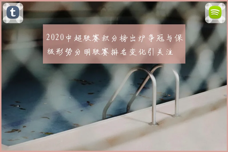 2020中超联赛积分榜出炉争冠与保级形势分明联赛排名变化引关注