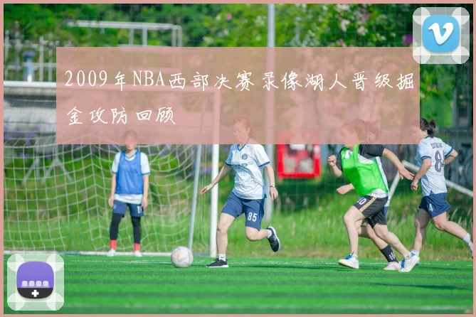 2009年NBA西部决赛录像湖人晋级掘金攻防回顾