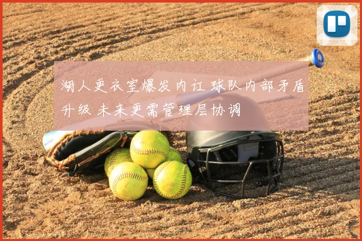 湖人更衣室爆发内讧 球队内部矛盾升级 未来更需管理层协调